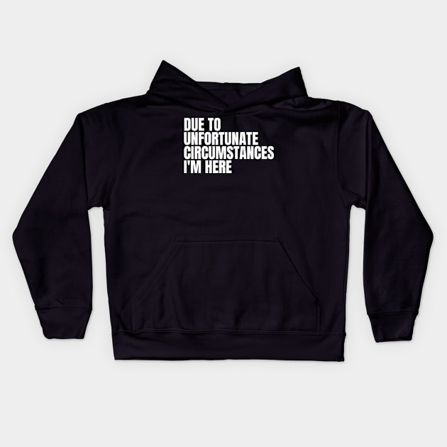 due to unfortunate circumstances i'm here Kids Hoodie by mdr design